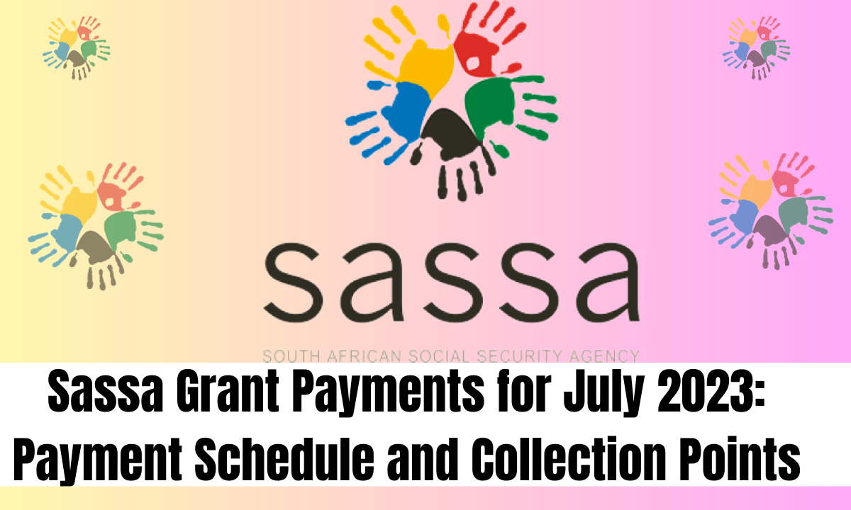Sassa Grant Payments for July 2023: Payment Schedule and Collection Points