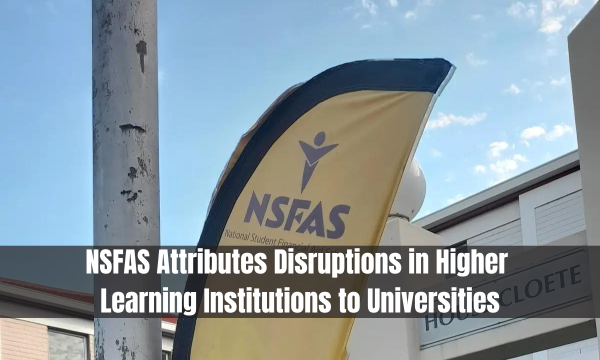 NSFAS Attributes Disruptions in Higher Learning Institutions to Universities