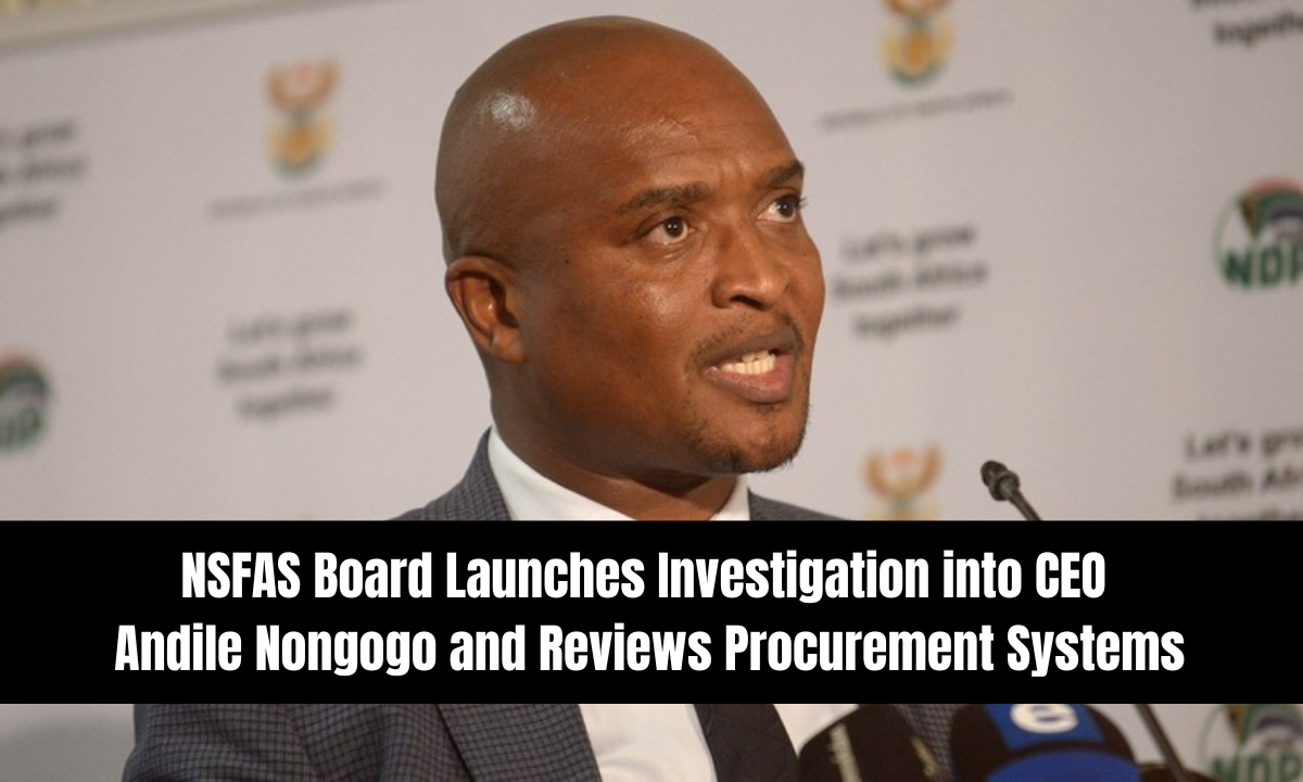 NSFAS Board Launches Investigation into CEO Andile Nongogo and Reviews Procurement Systems