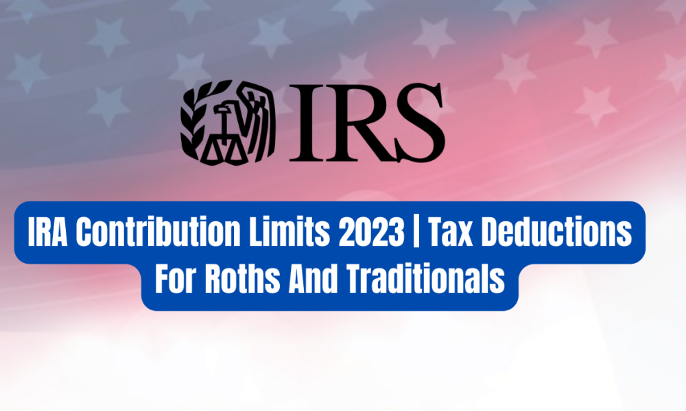 IRA Contribution Limits 2023 | Tax Deductions For Roths And Traditionals