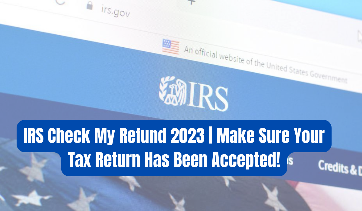 IRS Check My Refund 2023 | Make Sure Your Tax Return Has Been Accepted!