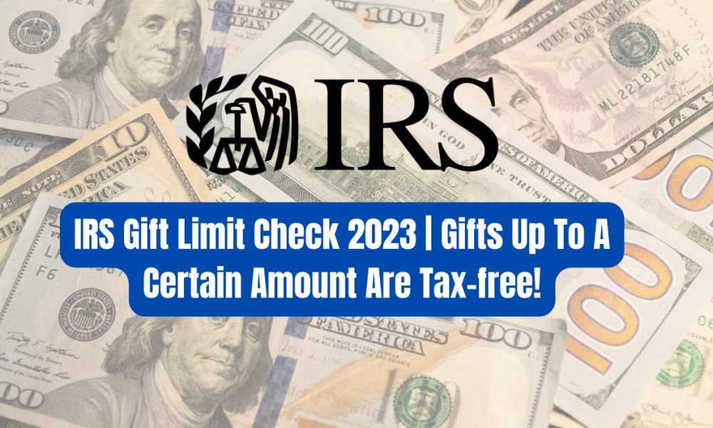 IRS Gift Limit Check 2023 | Gifts Up To A Certain Amount Are Tax-free!