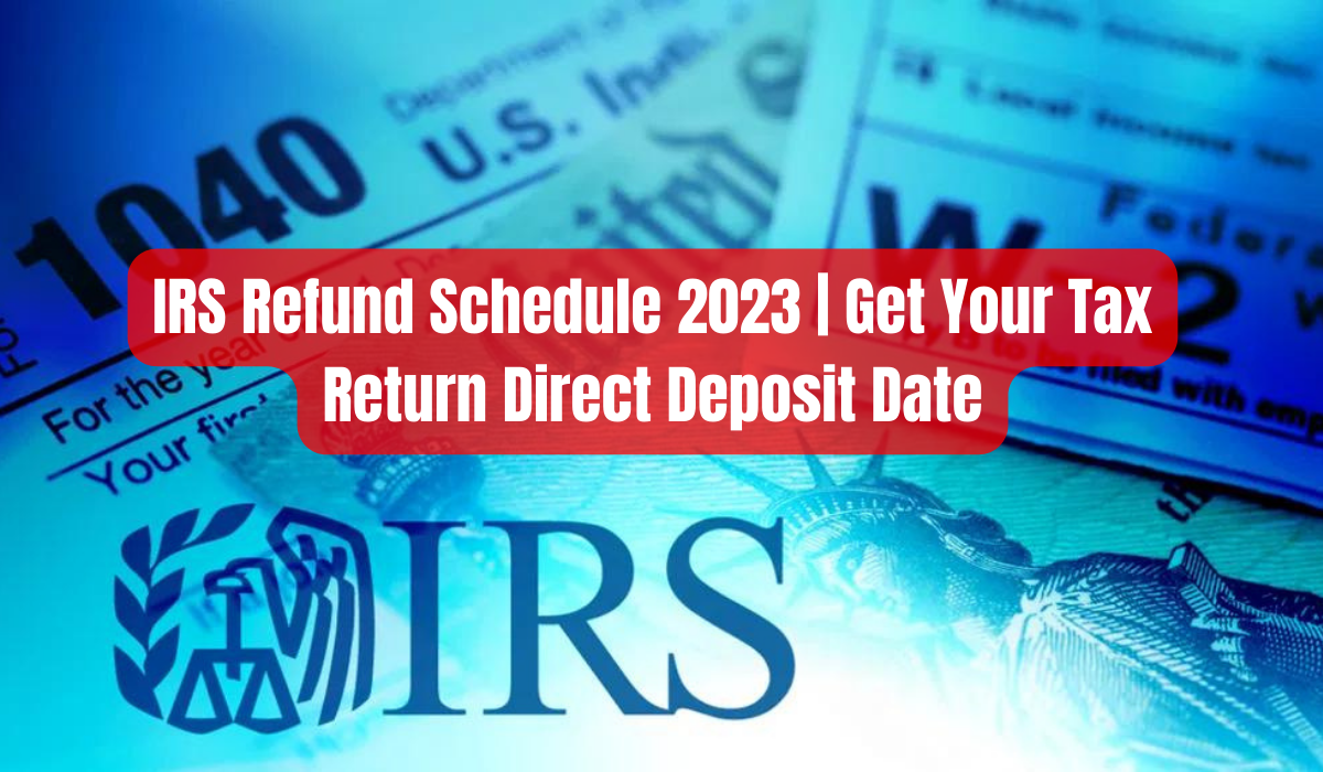 IRS Refund Schedule 2023 | Get Your Tax Return Direct Deposit Date