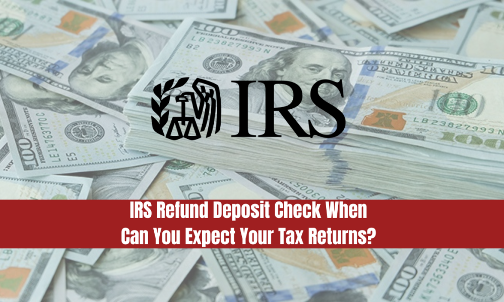 IRS Refund Deposit Check | When Can You Expect Your Tax Returns?