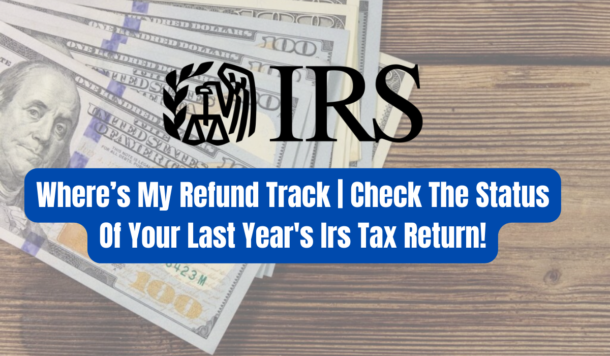 Where’s My Refund Track | Check The Status Of Your Last Year's Irs Tax Return!