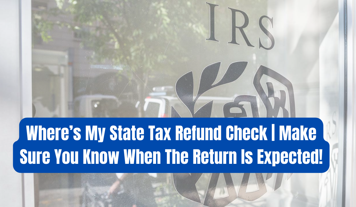 Where’s My State Tax Refund Check | Make Sure You Know When The Return Is Expected!
