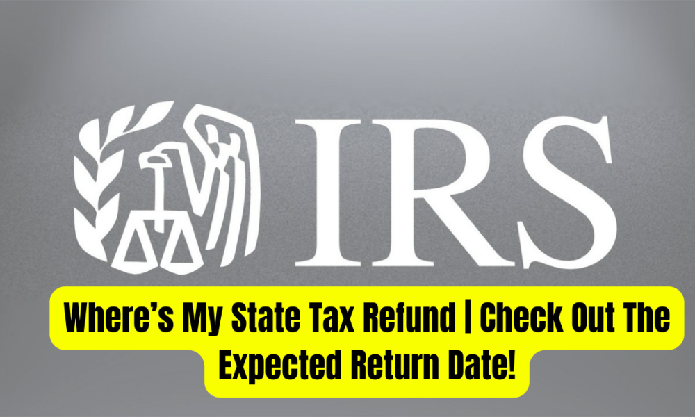 Where’s My State Tax Refund | Check Out The Expected Return Date!