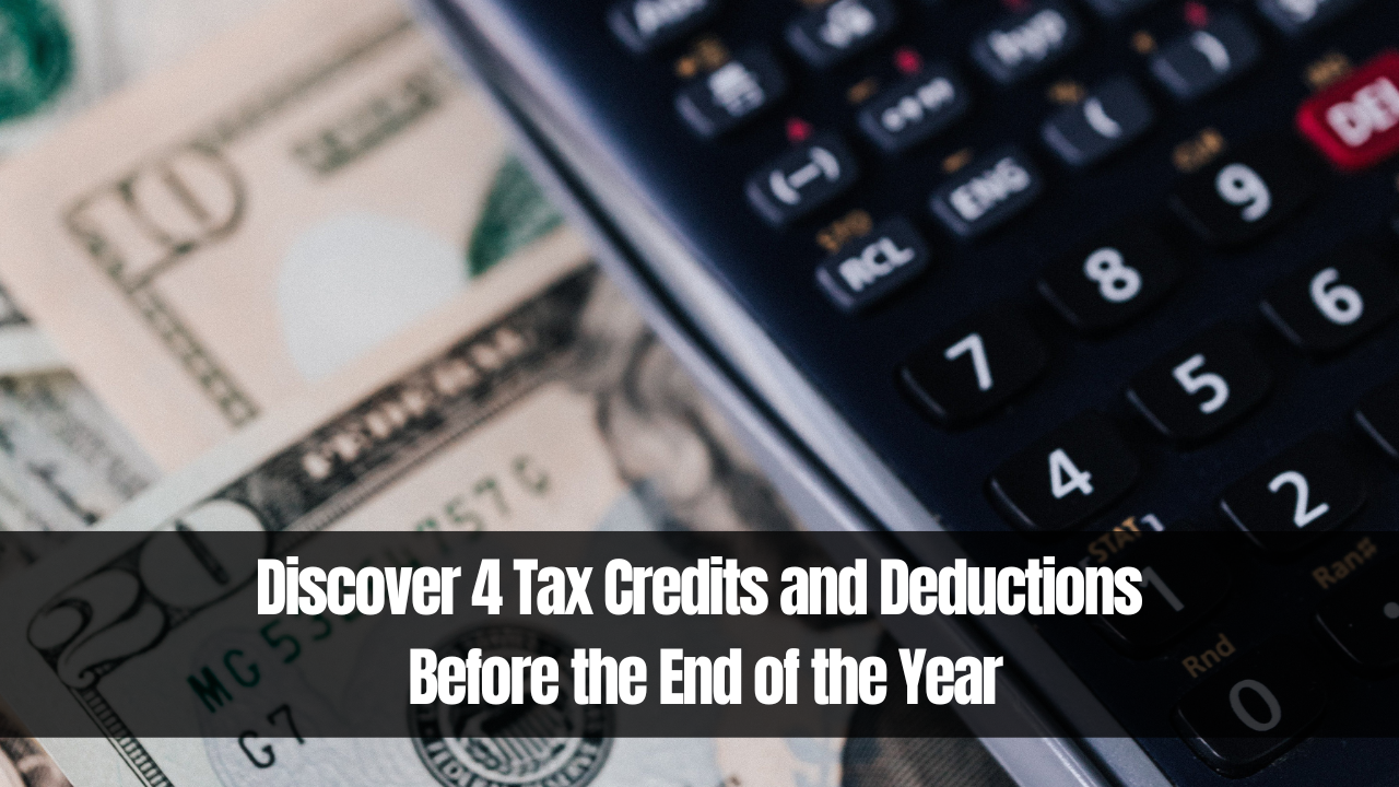 Discover 4 Tax Credits and Deductions Before the End of the Year