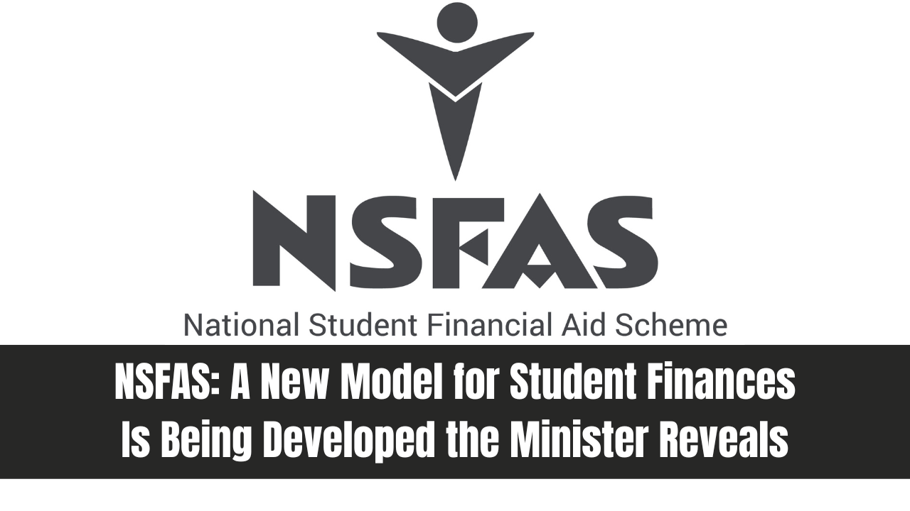 NSFAS: A New Model for Student Finances Is Being Developed the Minister Reveals