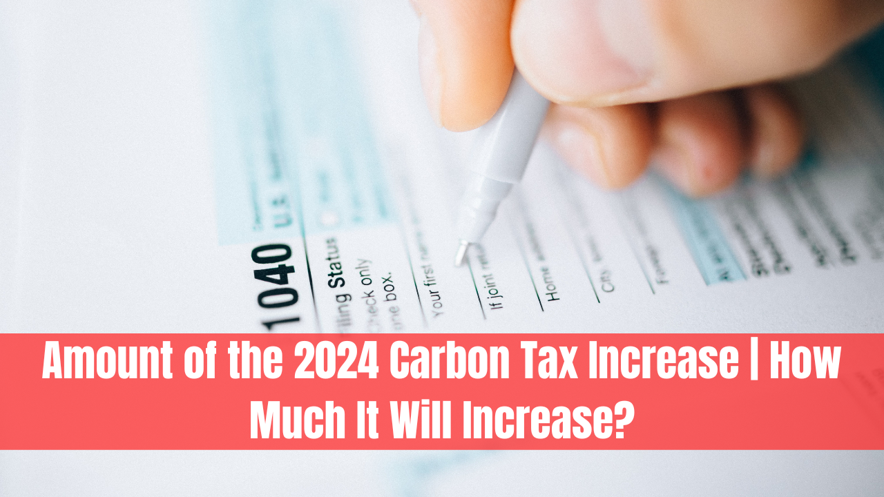 Amount of the 2024 Carbon Tax Increase | How Much It Will Increase?