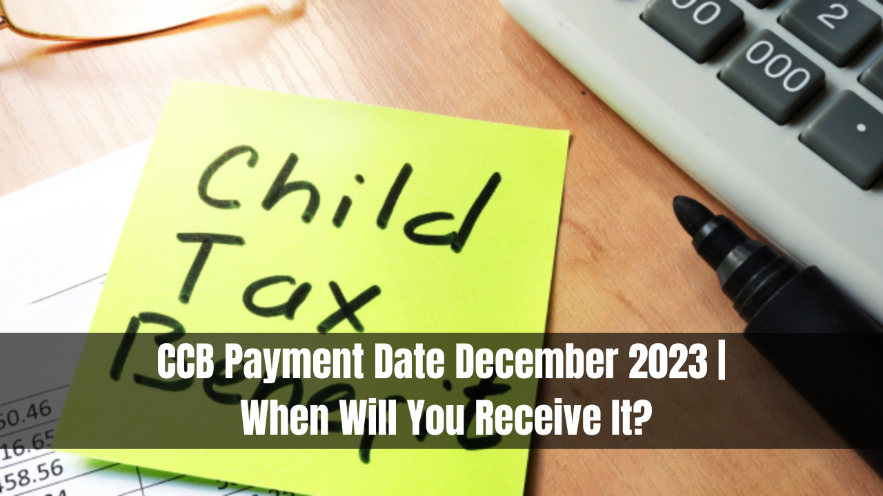 CCB Payment Date December 2023 | When Will You Receive It?