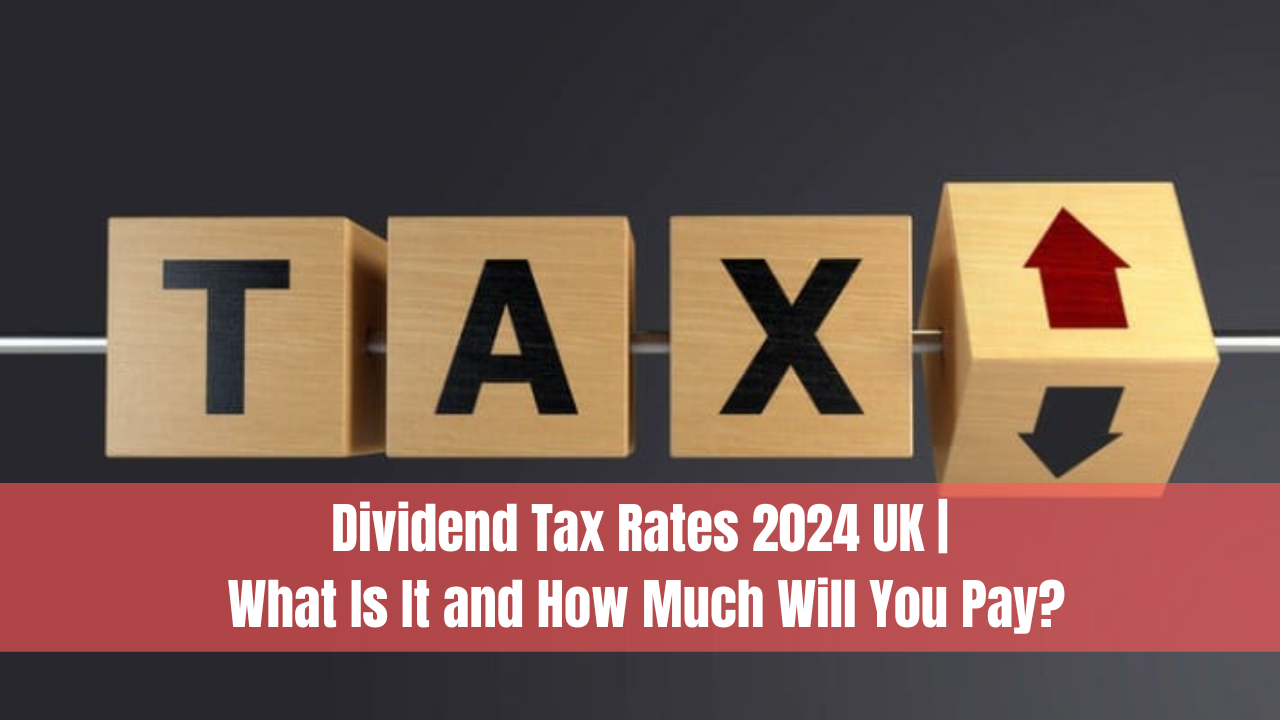 Dividend Tax Rates 2024 UK | What Is It and How Much Will You Pay?