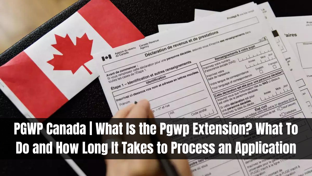 PGWP Canada | What Is the Pgwp Extension? What To Do and How Long It Takes to Process an Application