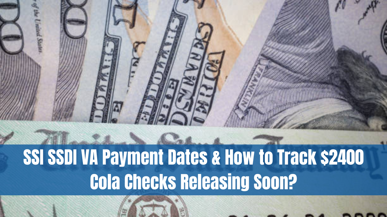 SSI SSDI VA Payment Dates & How to Track $2400 Cola Checks Releasing Soon?