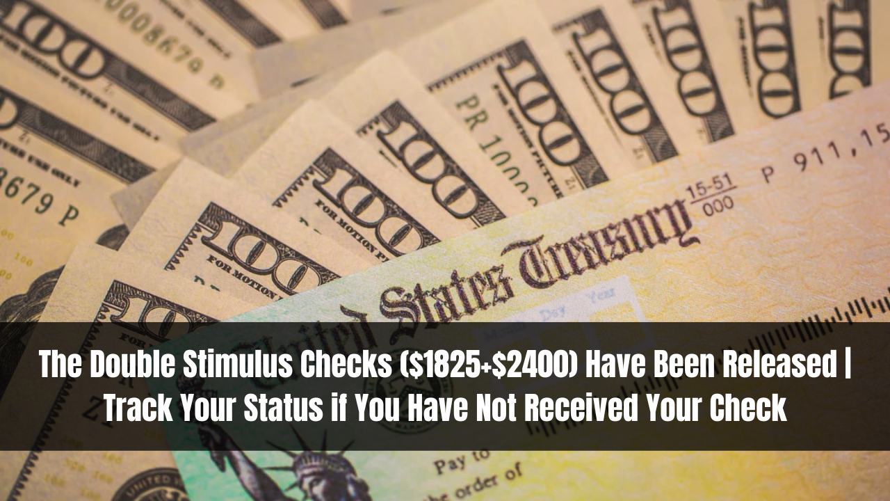 The Double Stimulus Checks ($1825+$2400) Have Been Released | Track Your Status if You Have Not Received Your Check