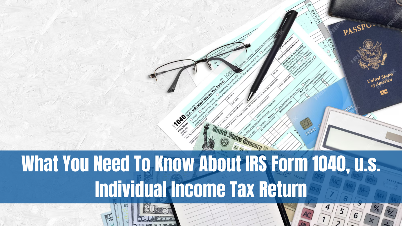 What You Need To Know About IRS Form 1040, U.S. Individual Income Tax Return