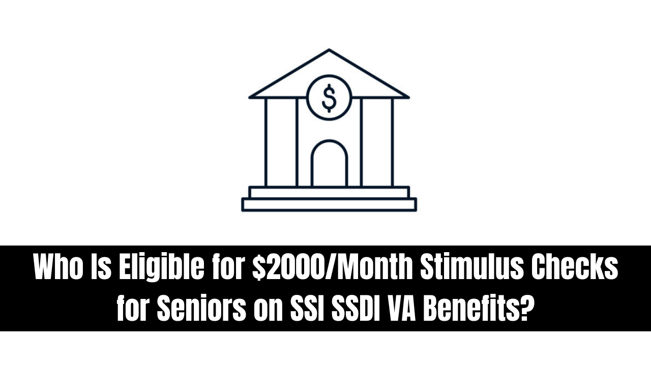 Who Is Eligible for $2000/Month Stimulus Checks for Seniors on SSI SSDI VA Benefits?