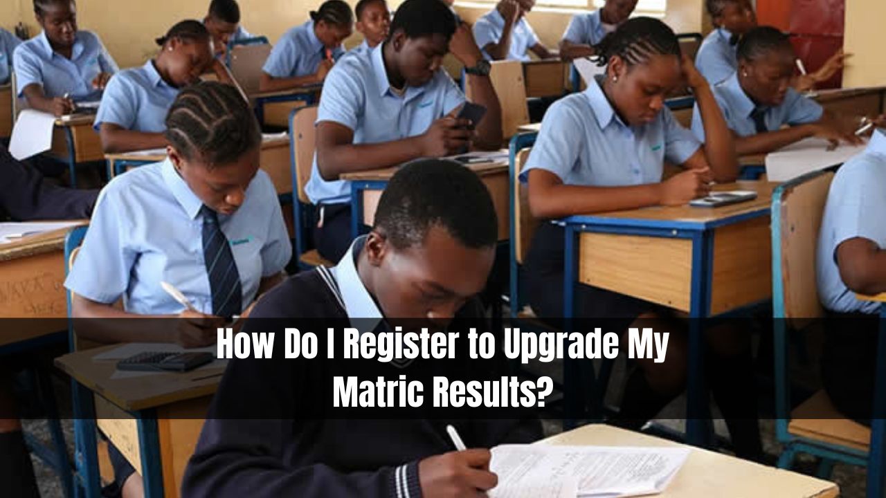 How Do I Register to Upgrade My Matric Results?