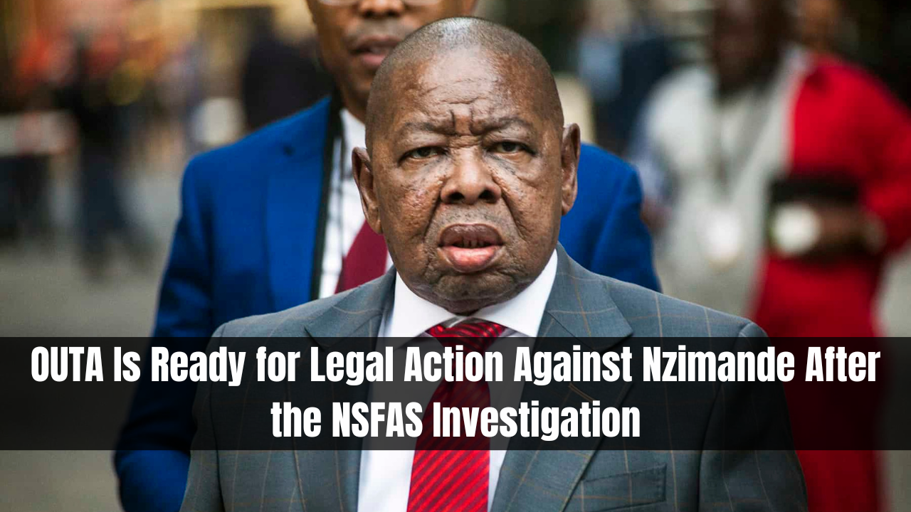 OUTA Is Ready for Legal Action Against Nzimande After the NSFAS Investigation