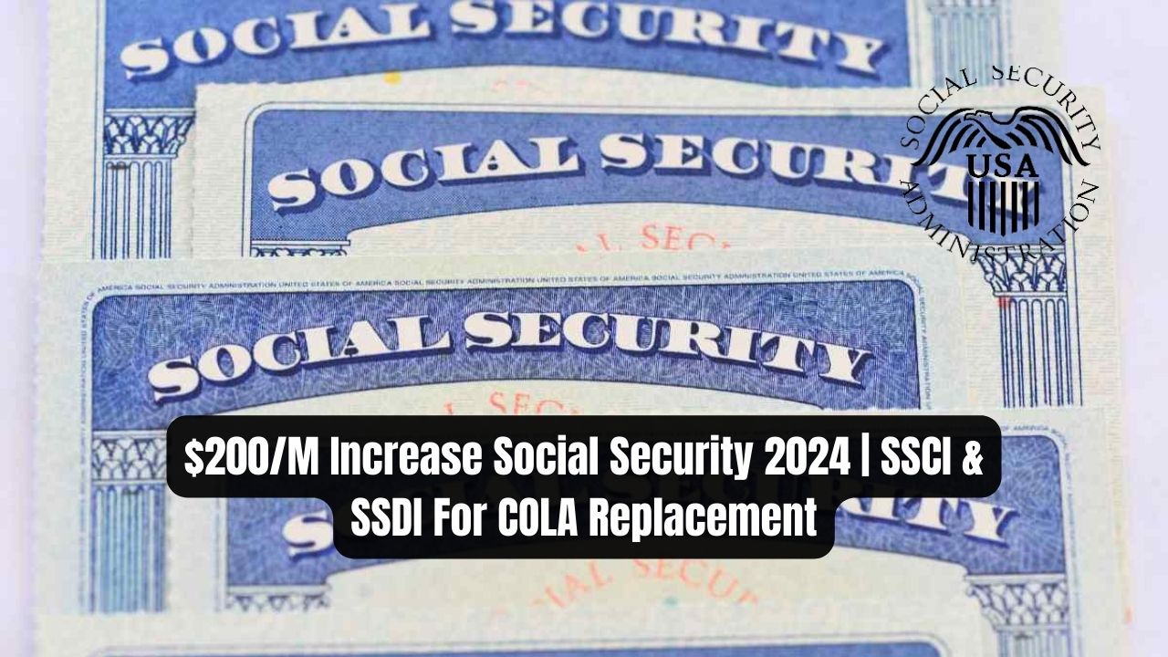$200/M Increase Social Security 2024 | SSCI & SSDI For COLA Replacemen