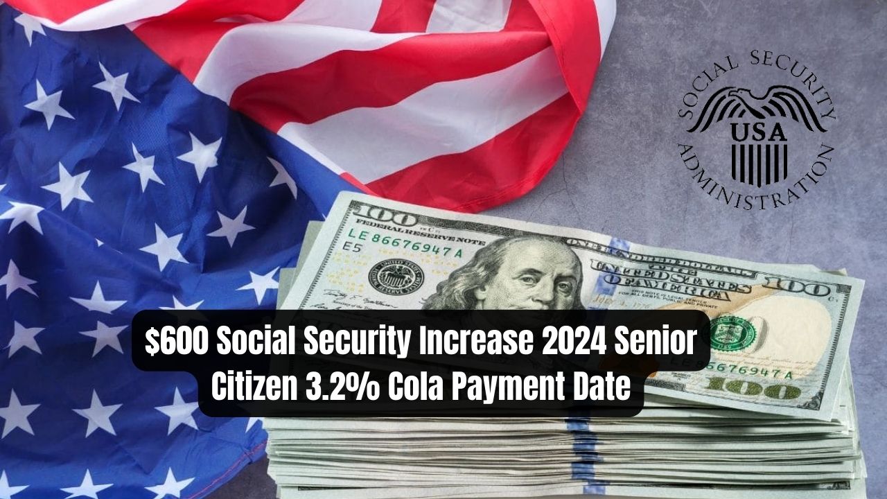 $600 Social Security Increase 2024: Senior Citizen 3.2% Cola Payment Date