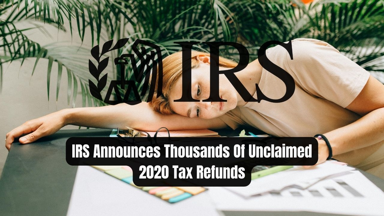 IRS Announces Thousands Of Unclaimed 2020 Tax Refunds