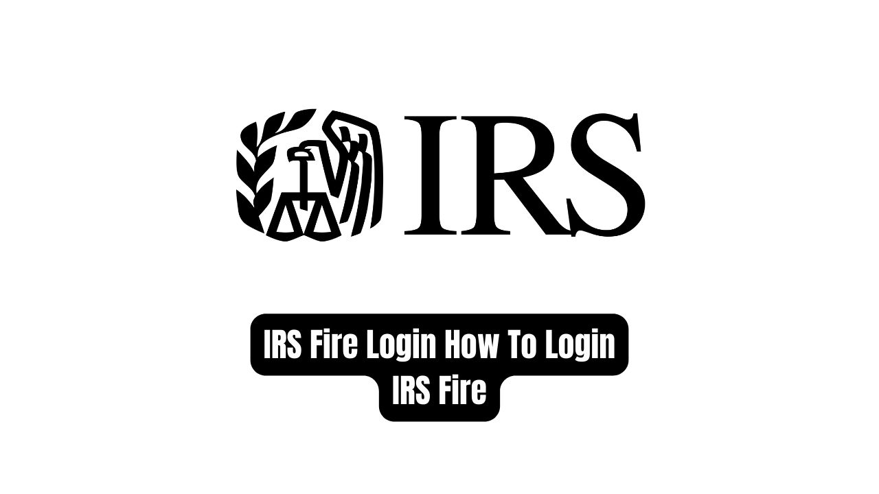 IRS Fire Login: How To Login IRS Fire