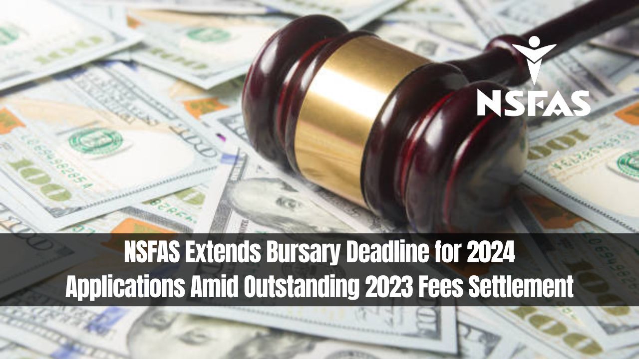 NSFAS Extends Bursary Deadline for 2024 Applications Amid Outstanding 2023 Fees Settlement