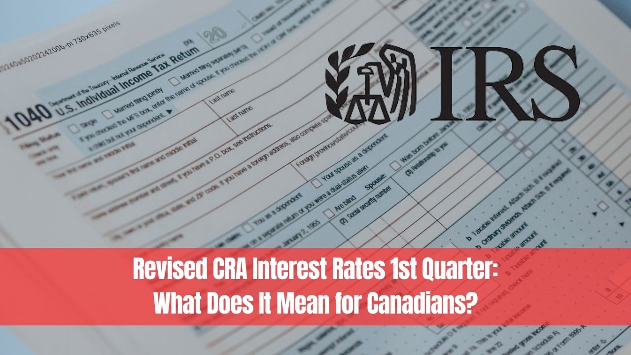 Revised CRA Interest Rates 1st Quarter: What Does It Mean for Canadians?
