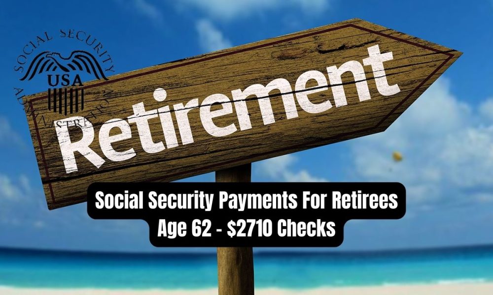 Social Security Payments For Retirees Age 62 - $2710 Checks