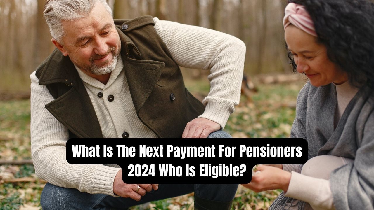 What Is The Next Payment For Pensioners 2024: Who Is Eligible?